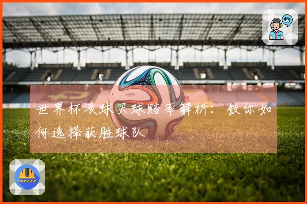 世界杯滚球买球赔率解析：教你如何选择获胜球队