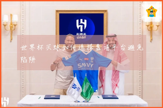 世界杯买球如何选择靠谱平台避免陷阱