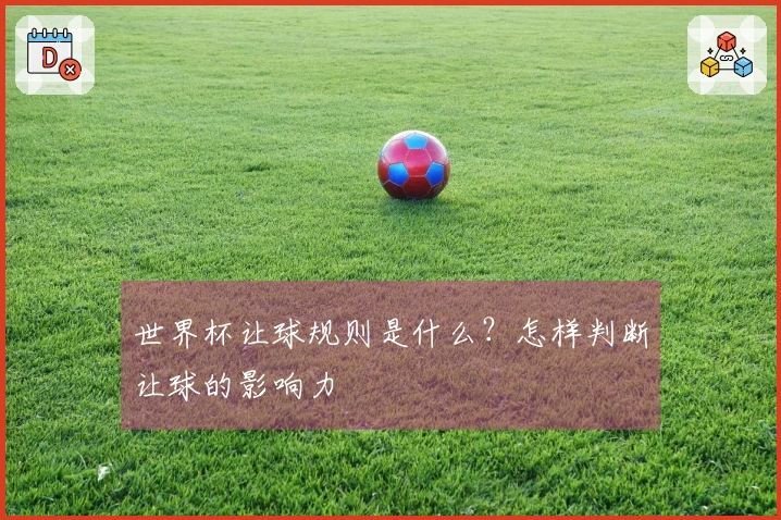 世界杯让球规则是什么？怎样判断让球的影响力