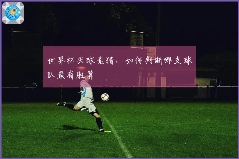 世界杯买球竞猜，如何判断哪支球队最有胜算