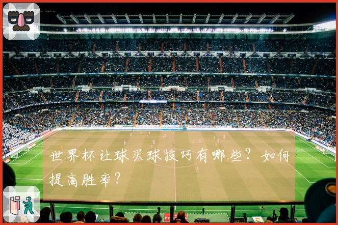 世界杯让球买球技巧有哪些？如何提高胜率？