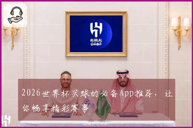 2026世界杯买球的必备App推荐，让你畅享精彩赛事