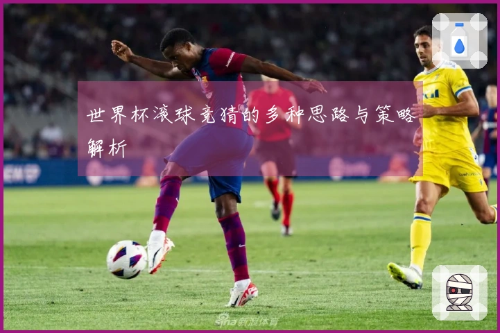 世界杯滚球竞猜的多种思路与策略解析
